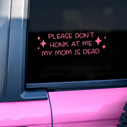 "Don't Honk At Me My Mom Is Dead" Funny Pink Car Decal
