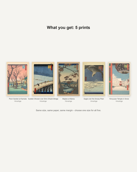 What you get: 5 prints - Plum Garden at Kamata, Sudden Shower over Shin-Ohashi Bridge, Maples at Mama, Eagle over the Snowy Plain, Kinryuzan Temple in Snow