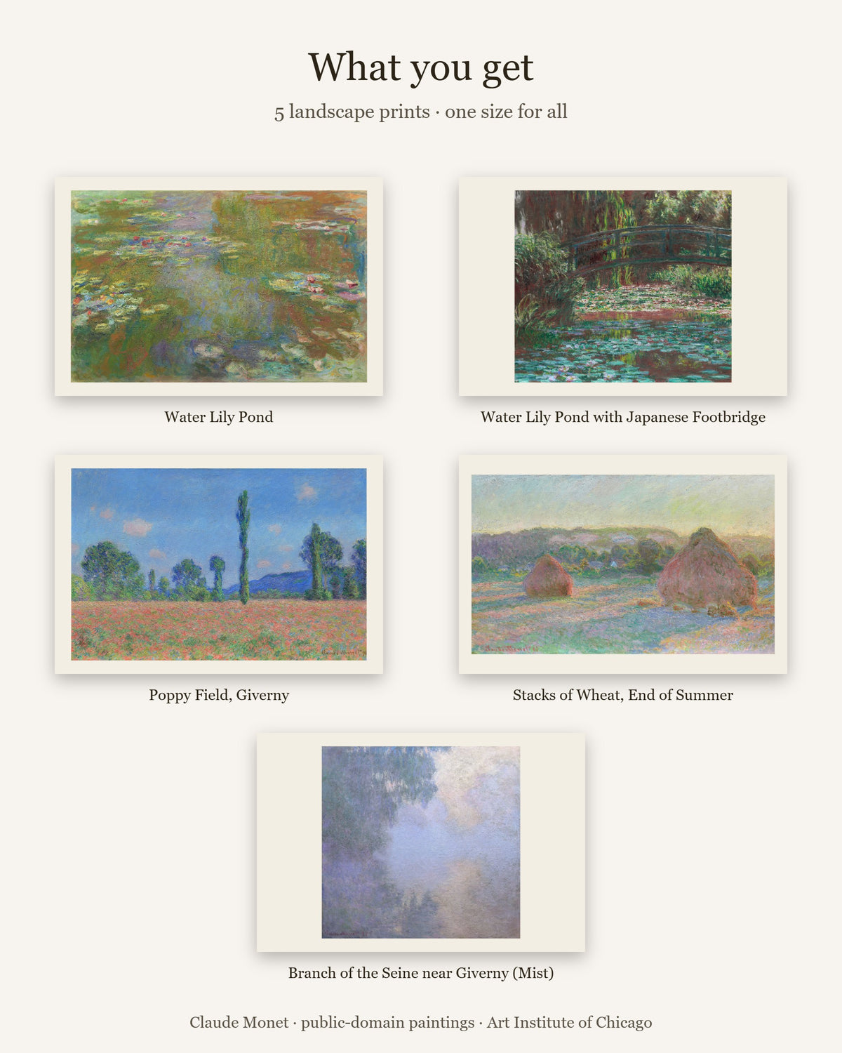 What you get: 5 Monet prints - Water Lily Pond, Japanese Footbridge, Poppy Field, Stacks of Wheat, Seine in the Mist