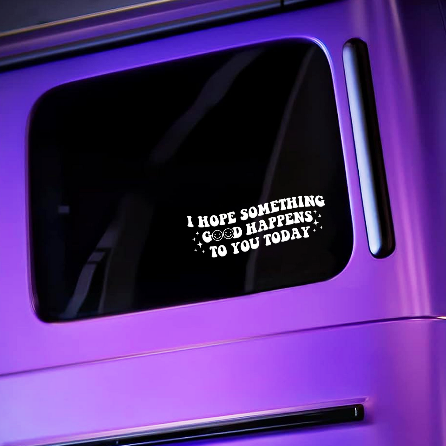"I Hope Something Good Happens to You Today" Car Decal