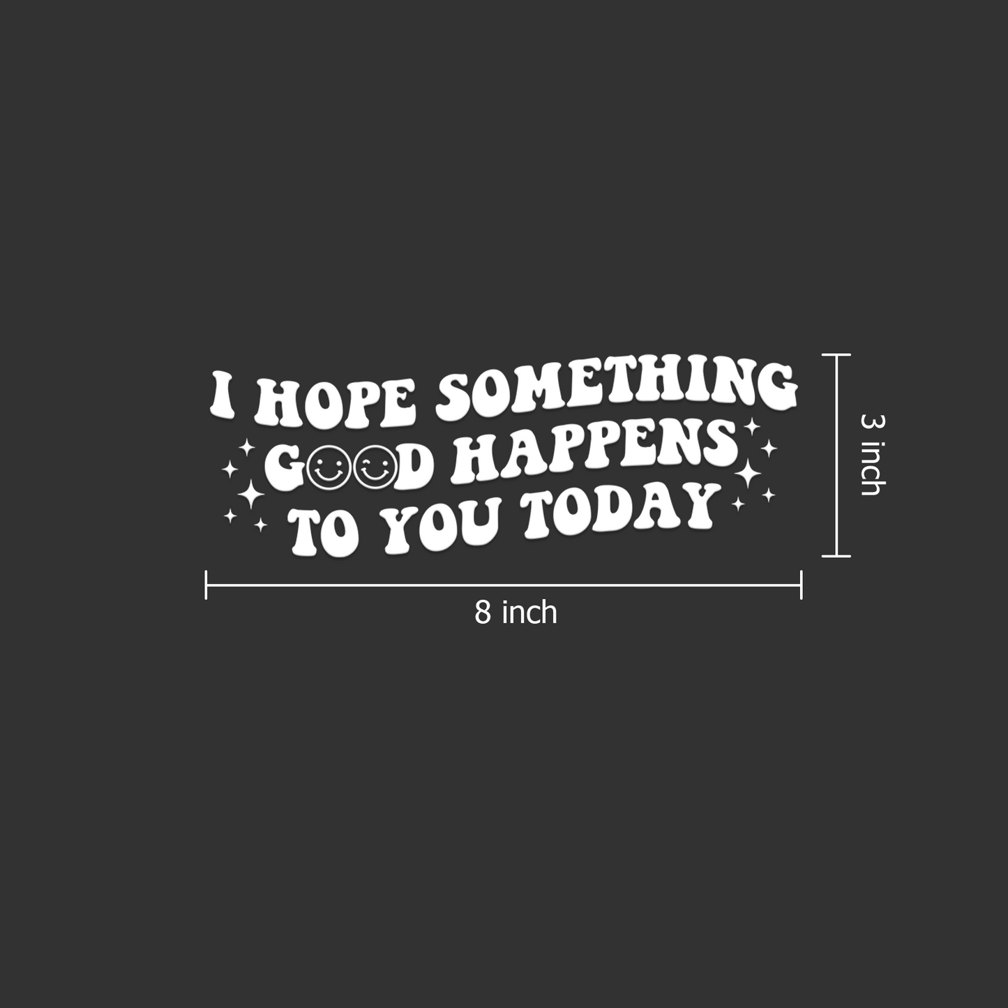 "I Hope Something Good Happens to You Today" Car Decal